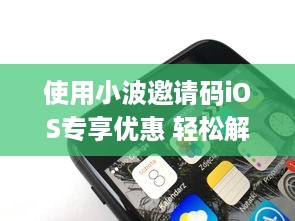 使用小波邀请码iOS专享优惠 轻松解锁独家回馈，一键加入享特权。 v5.2.0下载